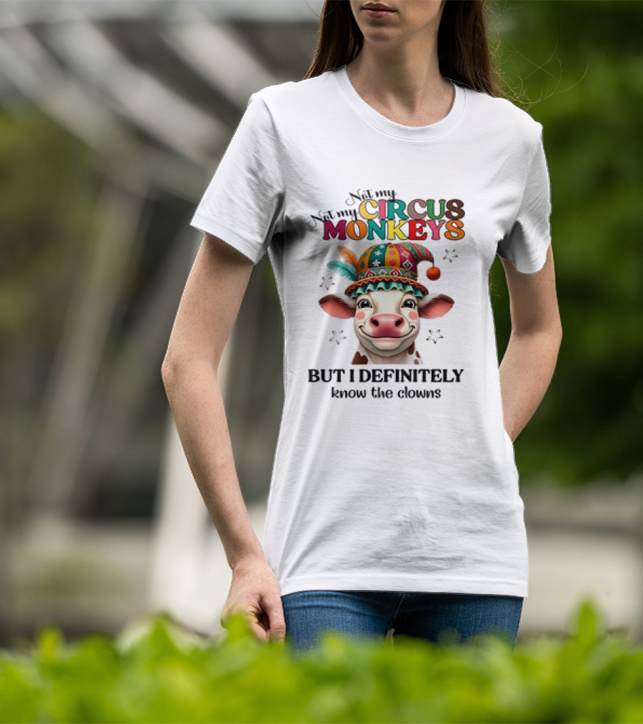 Cow Not My Circus Not My Monkeys But I Definitely Know The Clowns T-Shirt
