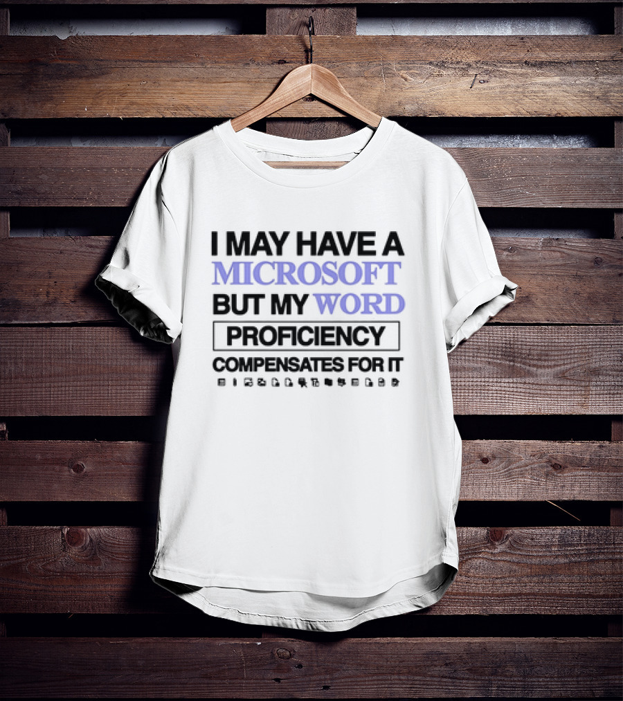I May Have A Microsoft But My Word Proficiency Compensates For It With Icons T-Shirt