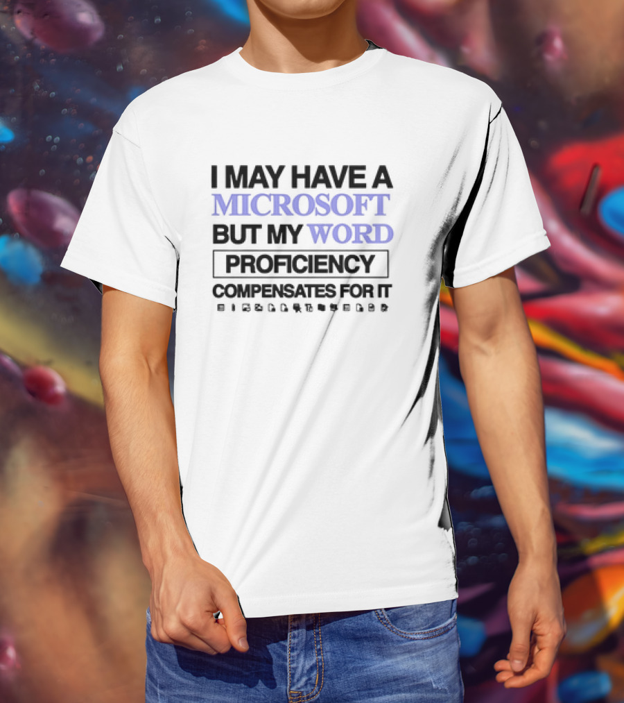 I May Have A Microsoft But My Word Proficiency Compensates For It With Icons T-Shirt
