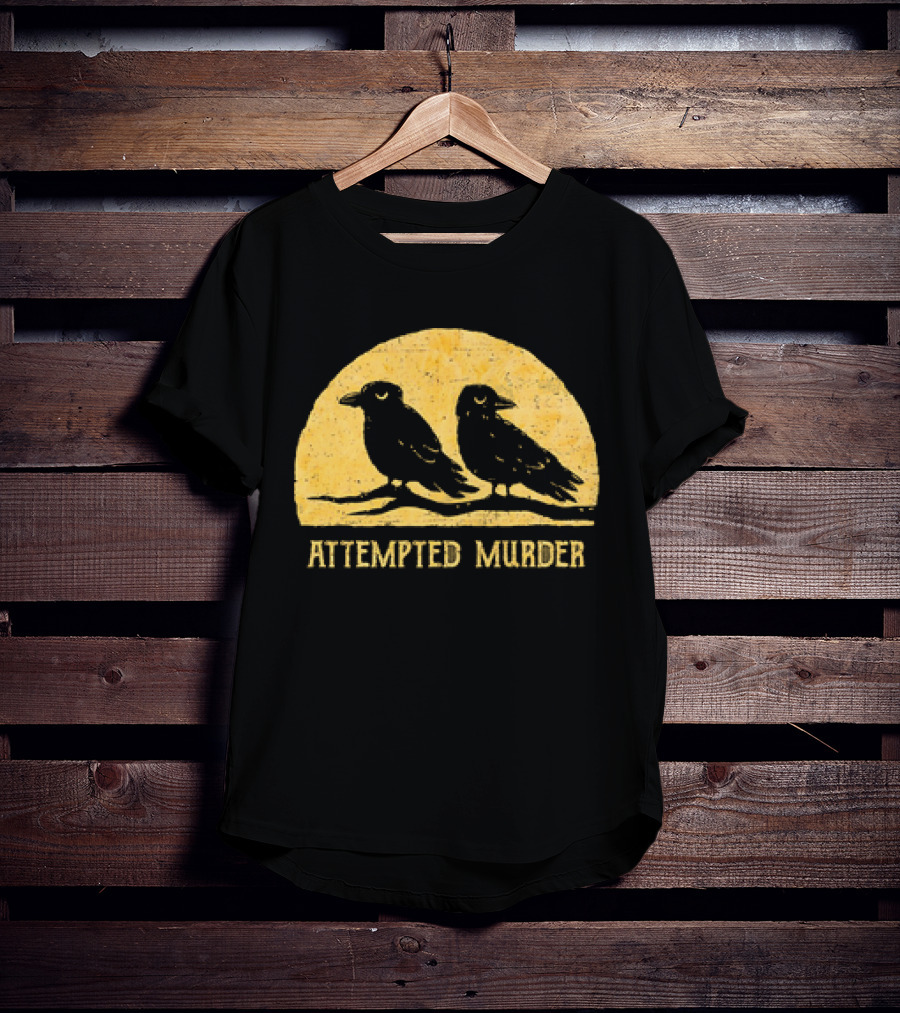 Attempted Murder Crows Dark Humor T-Shirt
