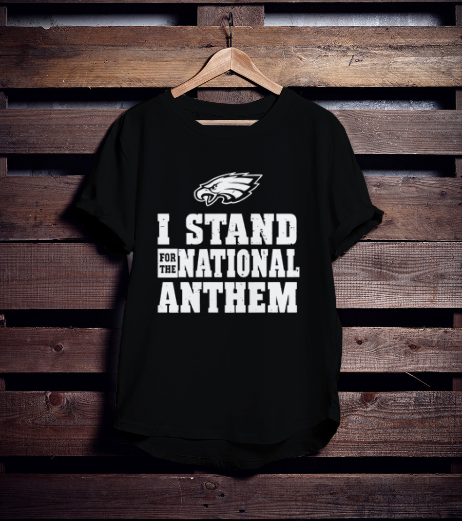 Eagles I Stand For The National Anthem T-Shirt