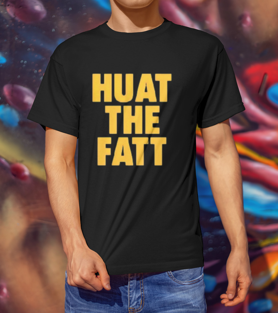 Huat The Fatt T-Shirt