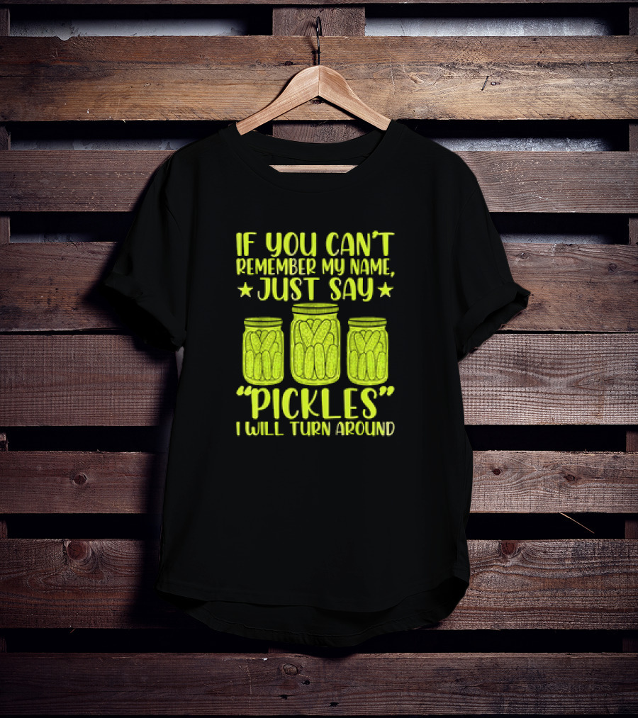 If You Can't Remember My Name Just Say Pickles I Will Turn Around Jars Stars T-Shirt