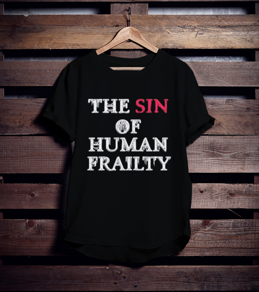 The Sin Of Human Frailty T-Shirt