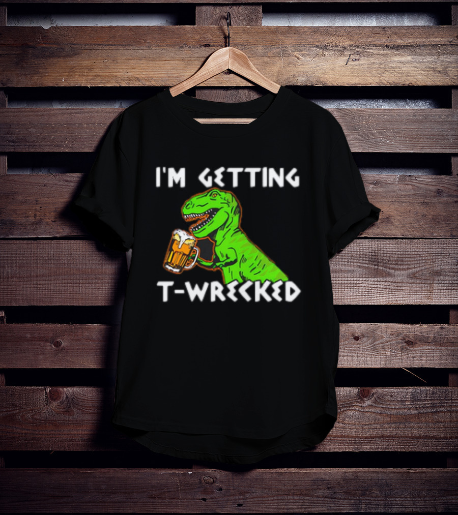 I'm Getting T-Wrecked T-Rex Dinosaur With Beer T-Shirt