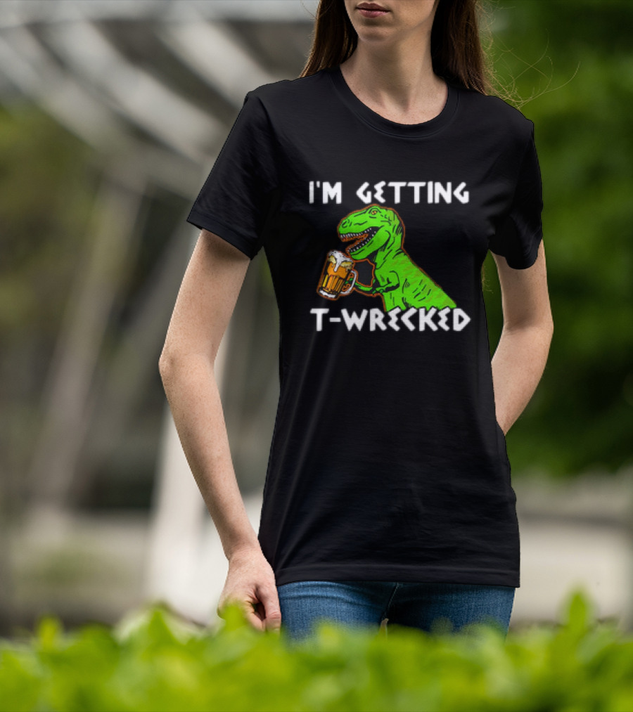 I'm Getting T-Wrecked T-Rex Dinosaur With Beer T-Shirt