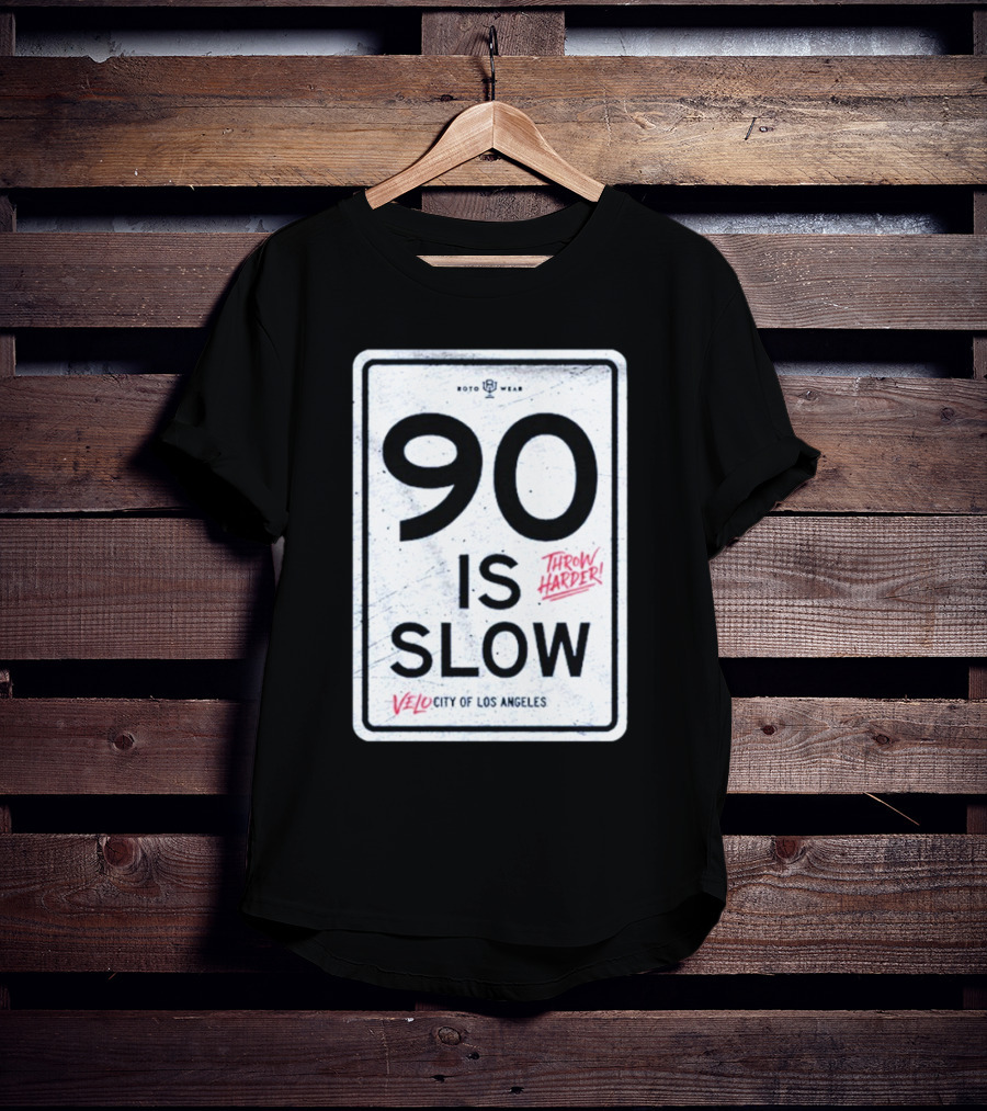 90 Is Slow Velocity Of Los Angeles Throw Harder T-Shirt