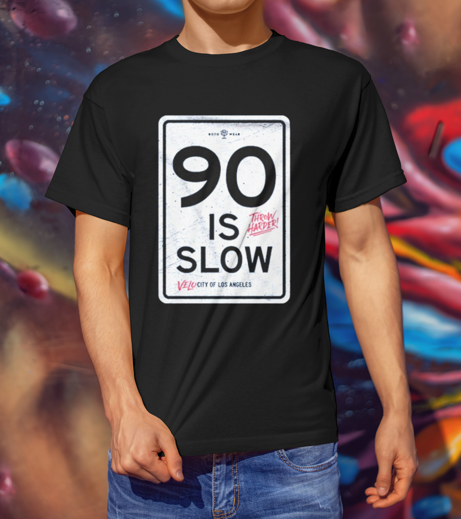 90 Is Slow Velocity Of Los Angeles Throw Harder T-Shirt
