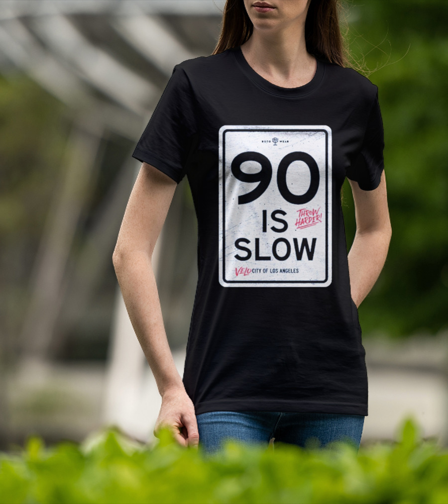 90 Is Slow Velocity Of Los Angeles Throw Harder T-Shirt