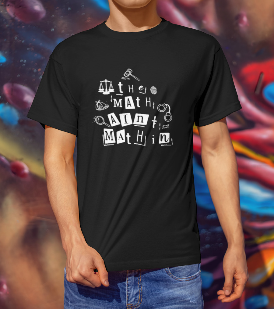 ```plaintext Annie Elise The Math Ain’t Mathin Scales Gavel Handcuffs Magnifying Glass ``` T-Shirt