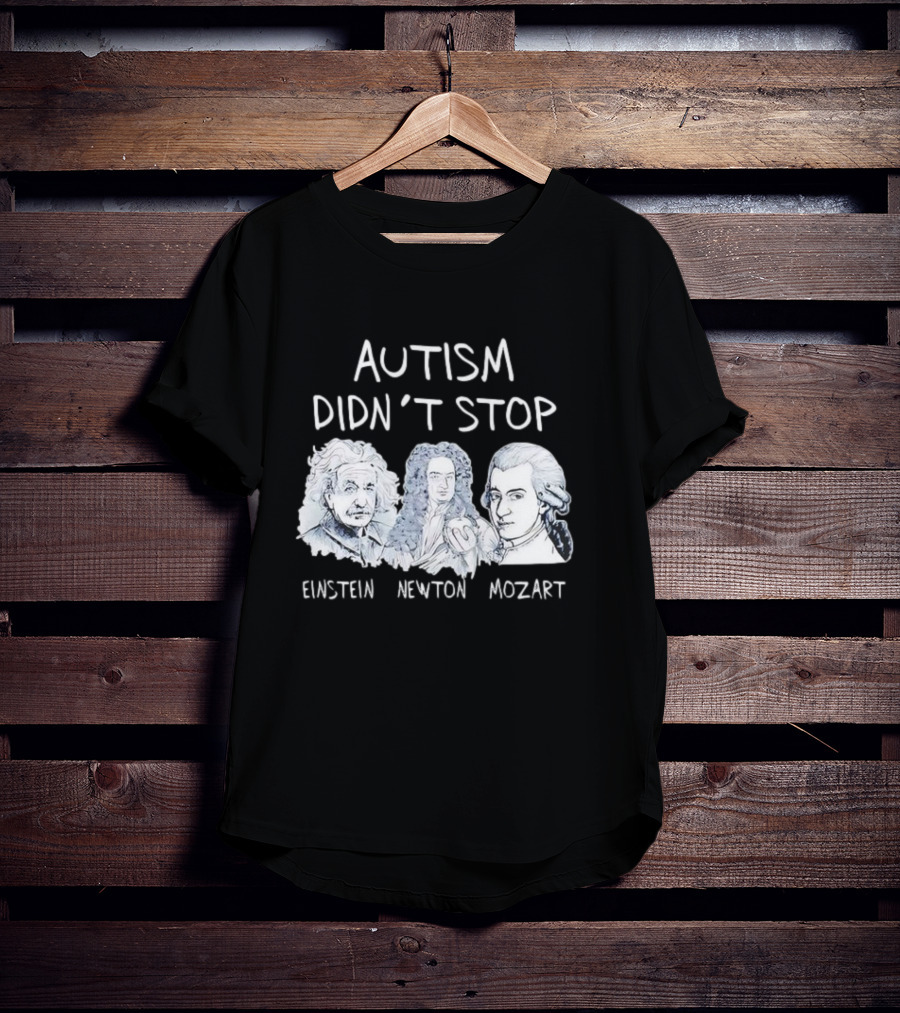 Autism Didn’t Stop Einstein Newton Mozart T-Shirt
