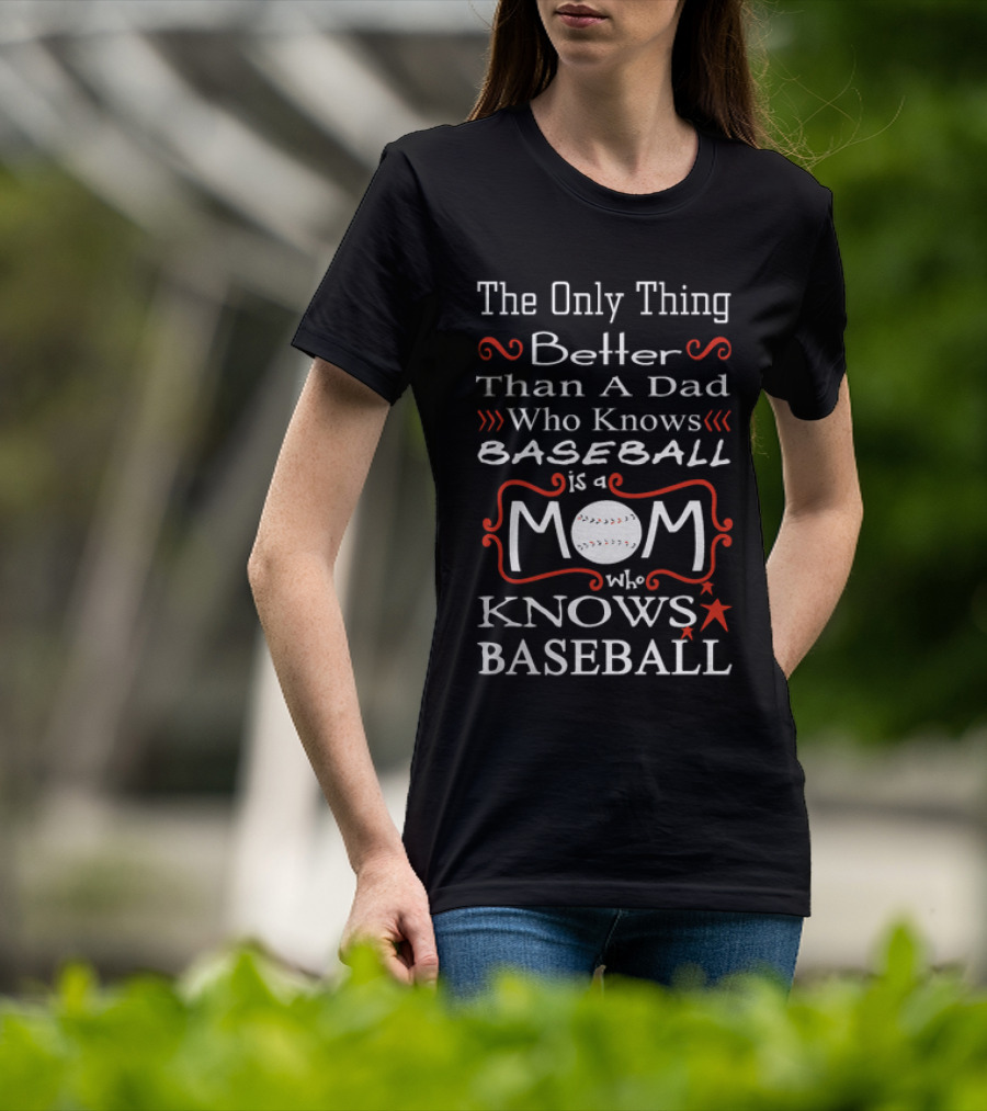 The Only Thing Better Than A Dad Who Knows Baseball Is A Mom Who Knows Baseball Mom Baseball T-Shirt