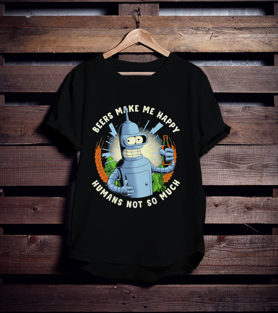 Bender Futurama Beers Make Me Happy Humans Not So Much T-Shirt