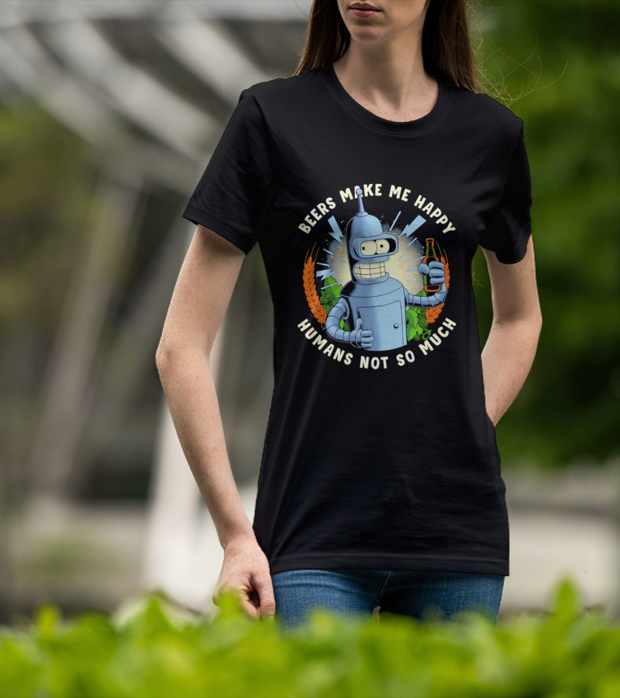 Bender Futurama Beers Make Me Happy Humans Not So Much T-Shirt