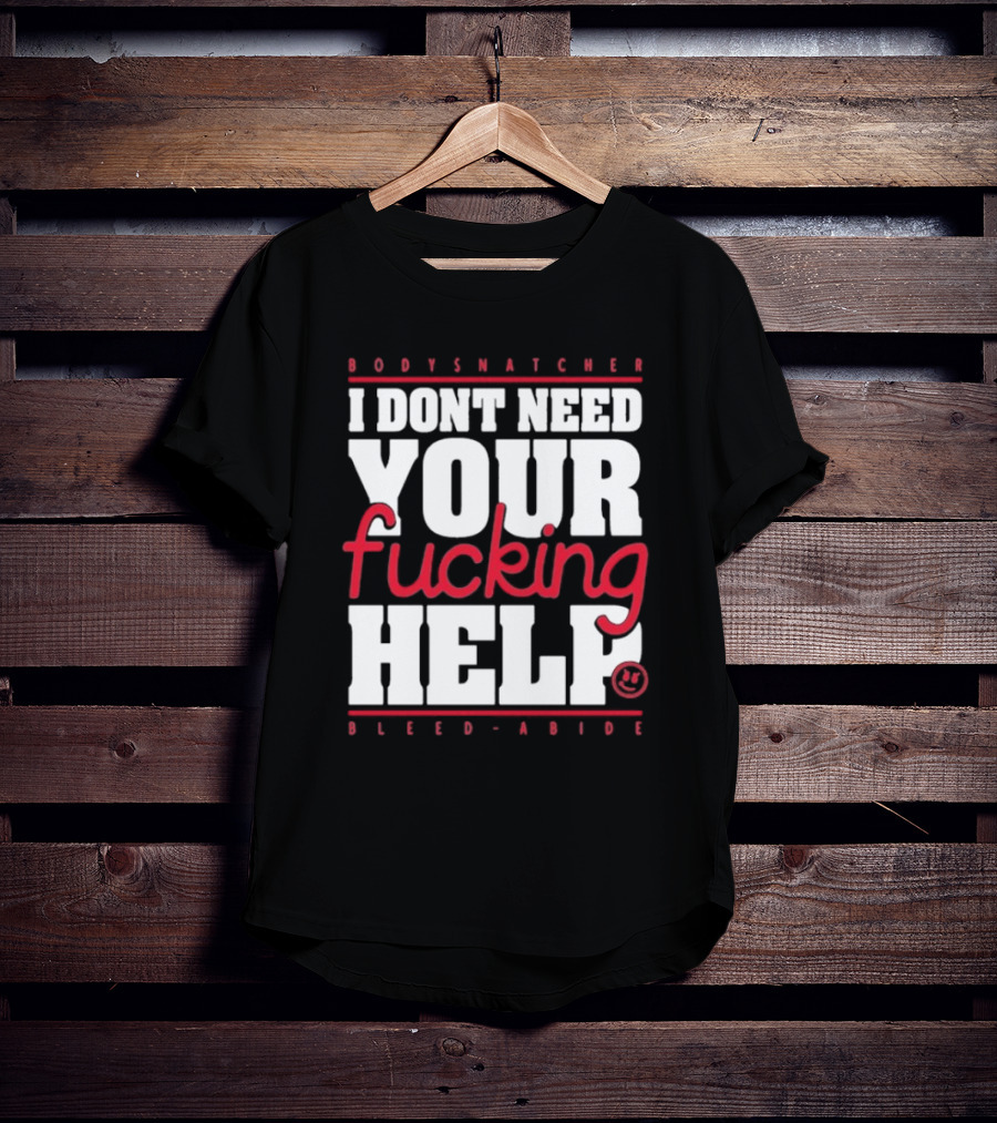 Bodysnatcher I Don’t Need Your Fucking Help Bleed Abide Bold Statement T-Shirt
