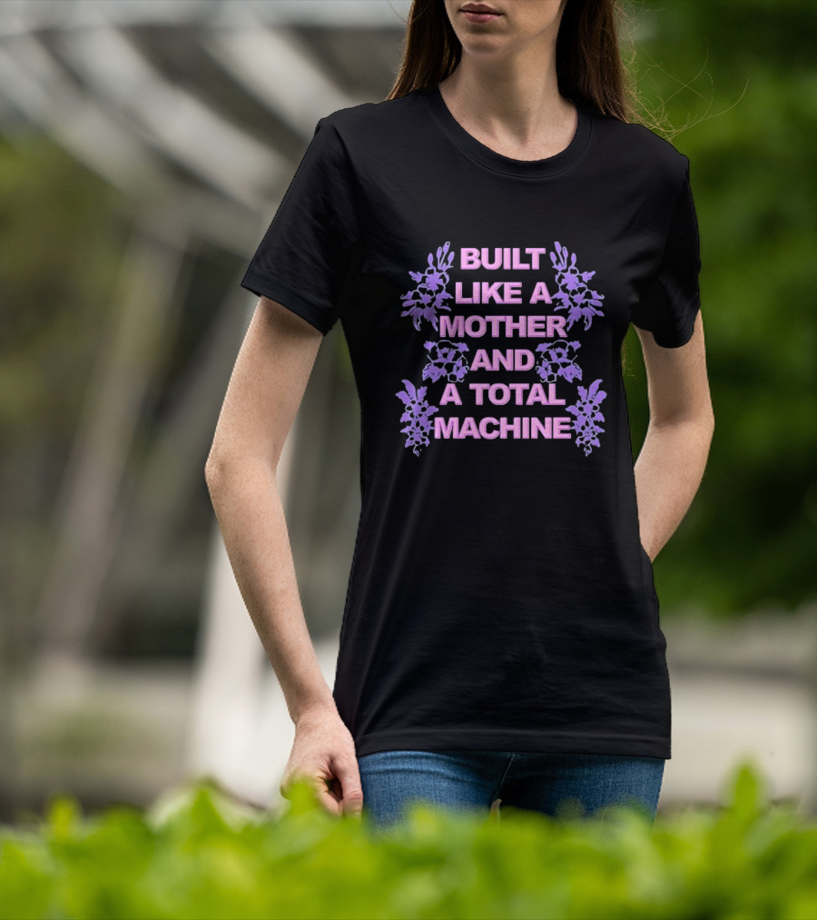 Built Like A Mother And A Total Machine With Purple Floral Accents T-Shirt