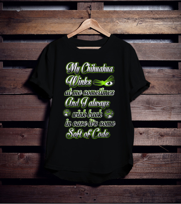 My Chihuahua Winks At Me Sometimes And I Always Wink Back In Case It's Some Sort Of Code T-Shirt