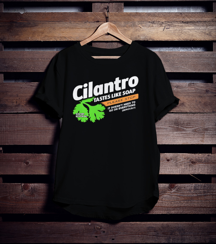 Cilantro Tastes Like Soap Please Stop It Doesn't Need To Go On Everything Seriously T-Shirt