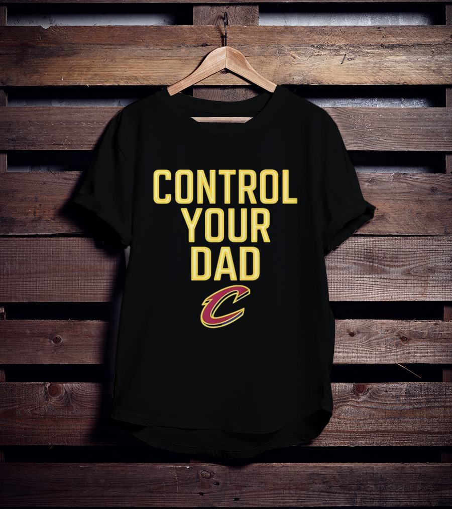 CONTROL YOUR DAD CLEVELAND CAVS C T-Shirt