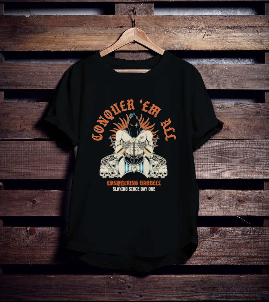 Conquer ‘Em All Slaying Since Day One Conquering Barbell Warrior Motif With Flaming Crown And Crossed Hearts T-Shirt