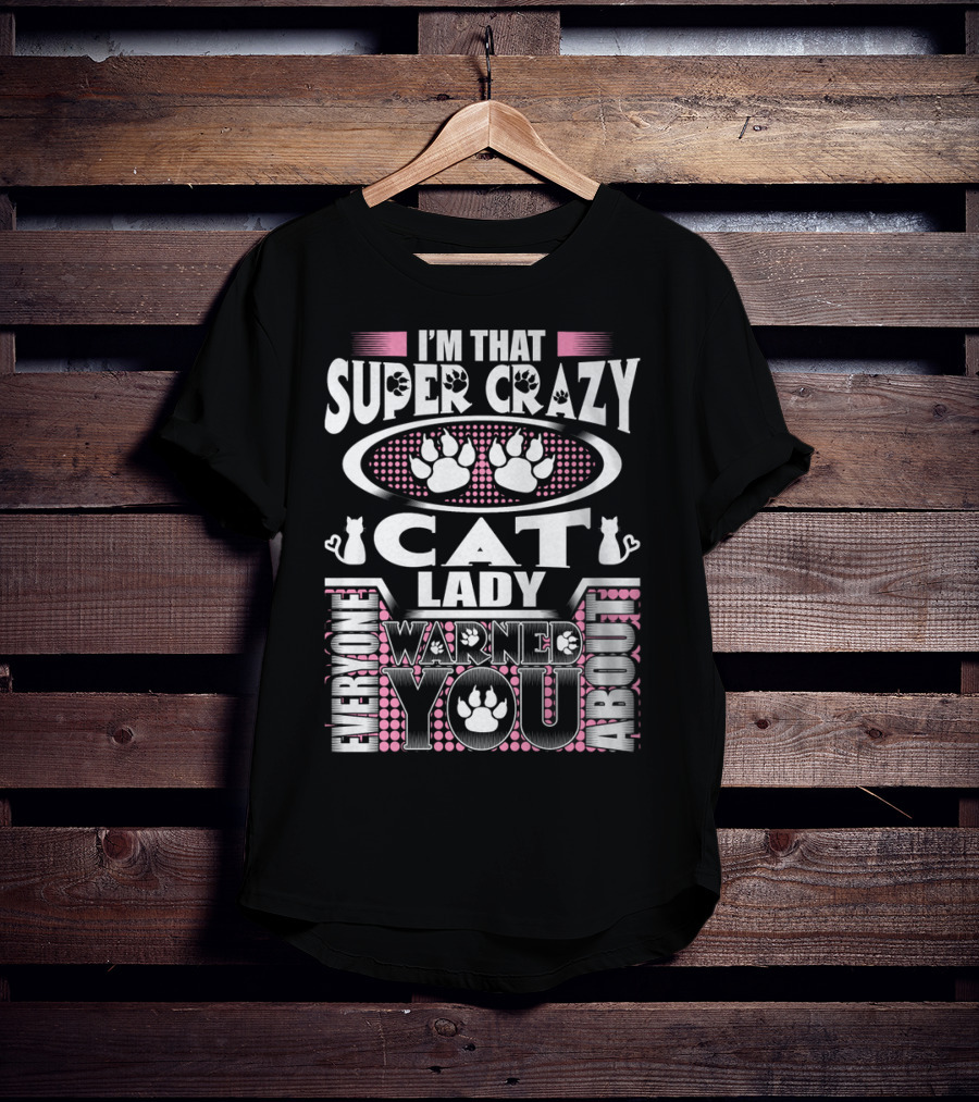 I'm That Super Crazy Cat Lady Everyone Warned You About T-Shirt