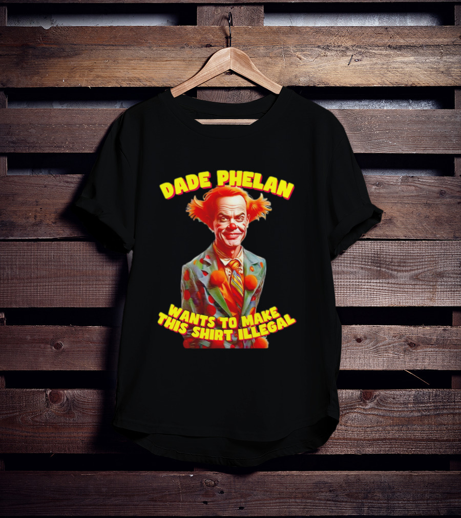 Dade Phelan Wants To Make This Illegal Clown T-Shirt