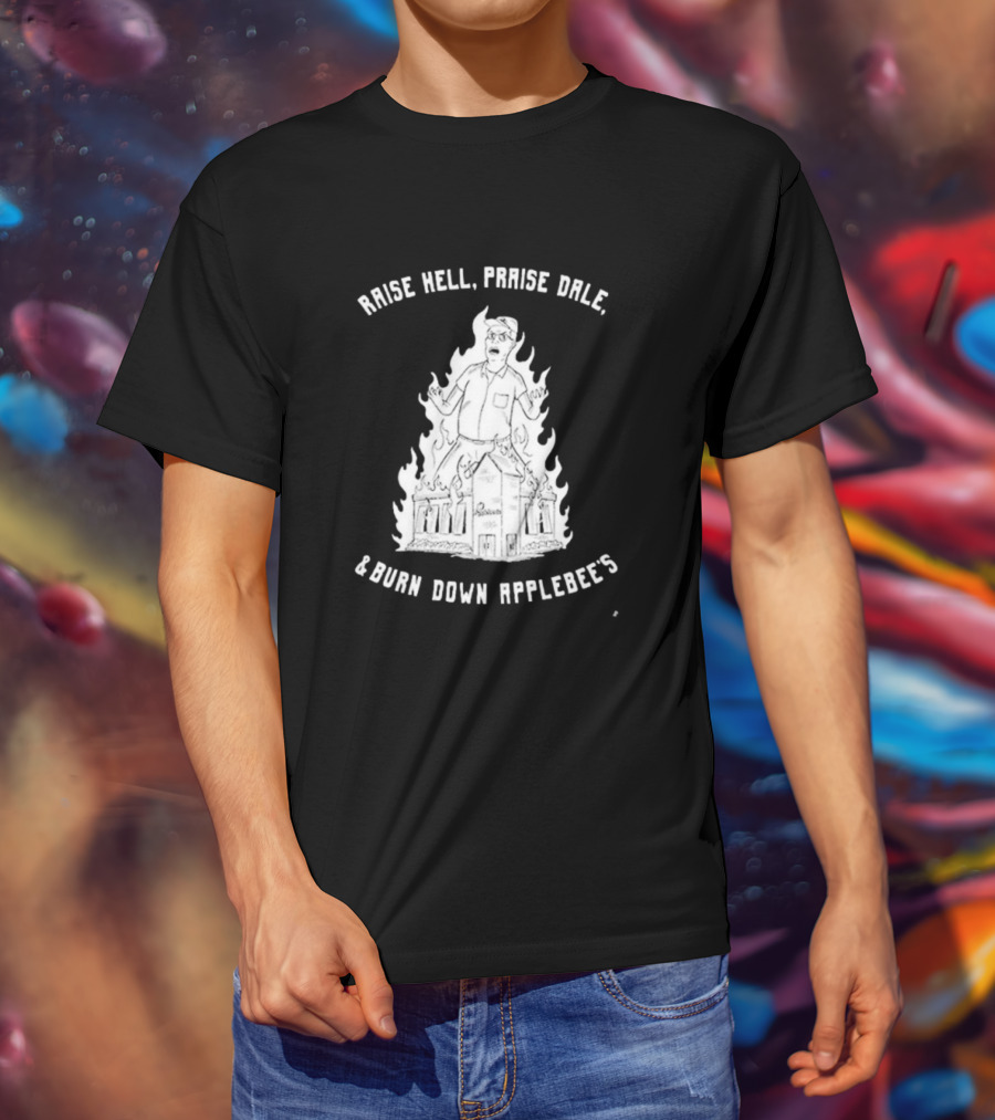 Raise Hell Praise Dale Burn Down Applebee's King Of The Hill Parody T-Shirt
