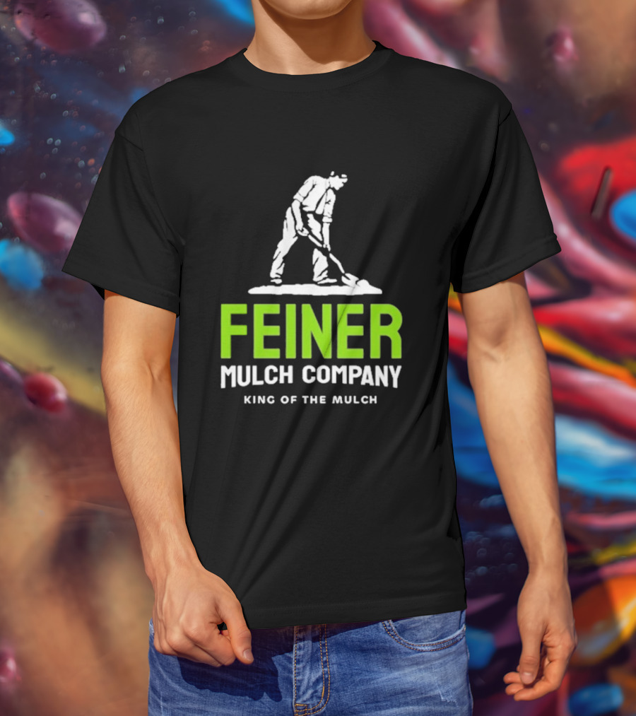Feiner Mulch Company King Of The Mulch Text With Worker Shoveling Mulch T-Shirt