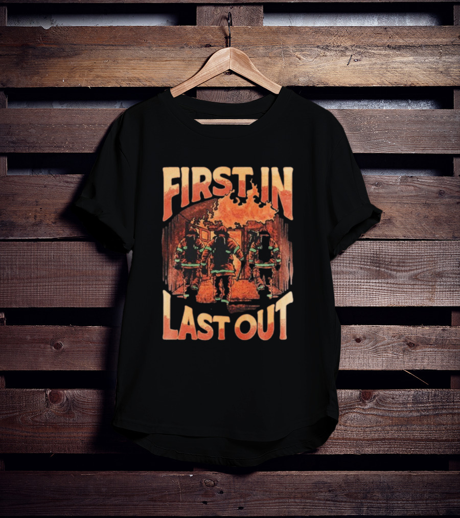 First In Last Out Firefighter Courage Flames Battling Blaze T-Shirt
