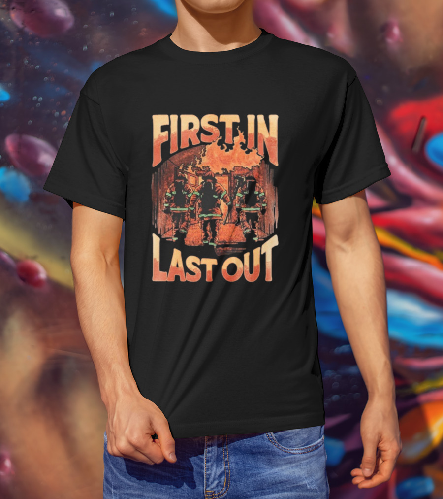First In Last Out Firefighter Courage Flames Battling Blaze T-Shirt