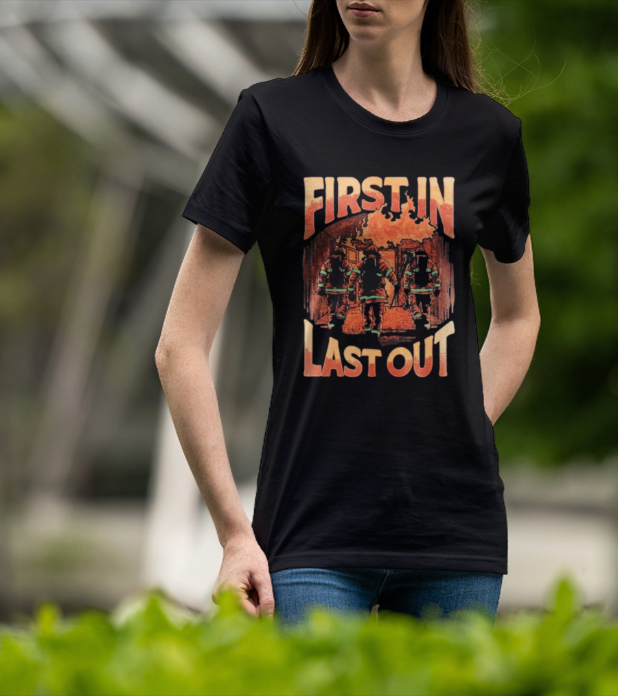 First In Last Out Firefighter Courage Flames Battling Blaze T-Shirt