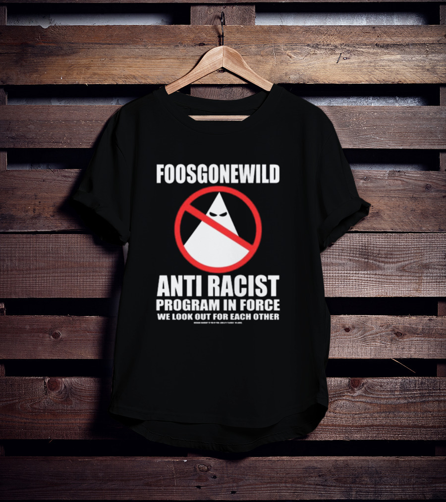 Foosgonewild Anti Racist Program In Force We Look Out For Each Other Wardrobe Collection T-Shirt