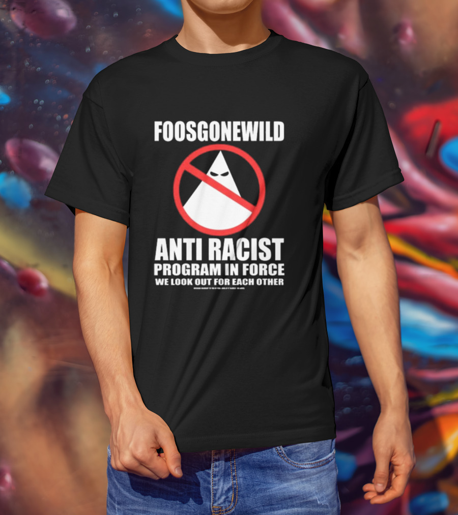 Foosgonewild Anti Racist Program In Force We Look Out For Each Other Wardrobe Collection T-Shirt