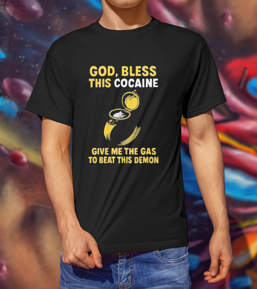 God Bless This Cocaine Give Me The Gas To Beat This Demon T-Shirt