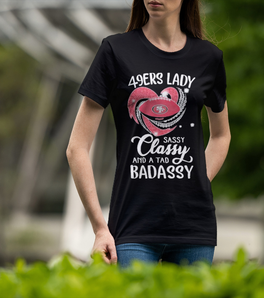 49ers Lady Sassy Classy And A Tad Badassy With Football Diamond Heart T-Shirt