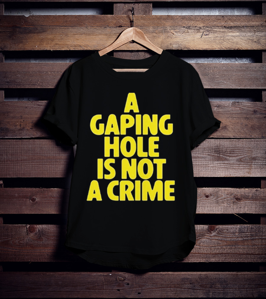 A Gaping Hole Is Not A Crime Yellow Text T-Shirt