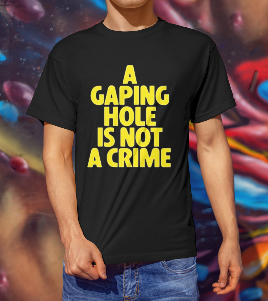 A Gaping Hole Is Not A Crime Yellow Text T-Shirt