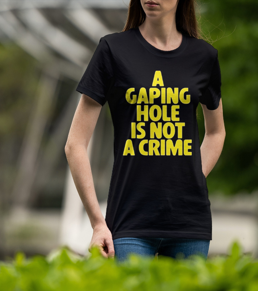 A Gaping Hole Is Not A Crime Yellow Text T-Shirt