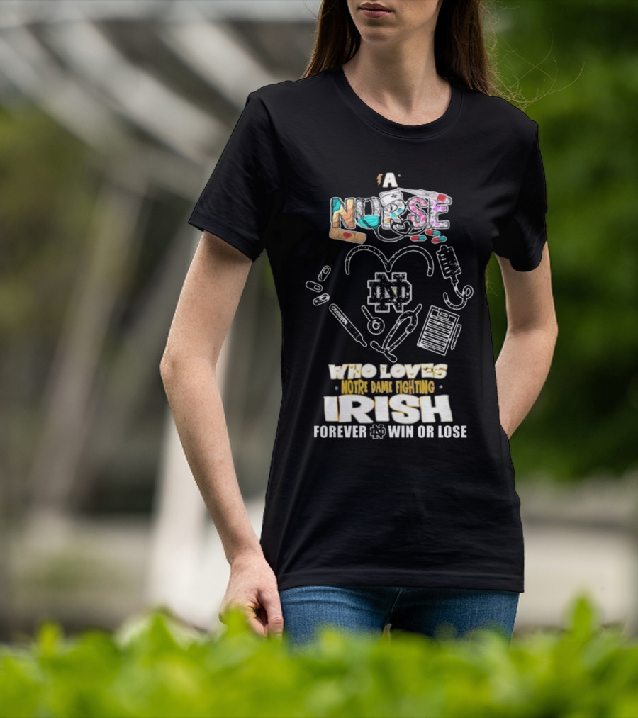 A Nurse Who Loves Notre Dame Fighting Irish Forever Win Or Lose ND T-Shirt