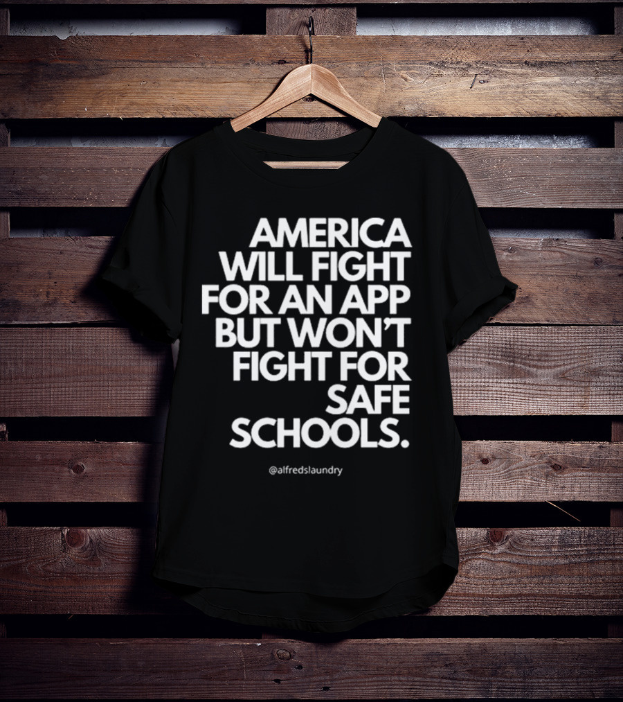 America Will Fight For An App But Won’t Fight For Safe Schools T-Shirt