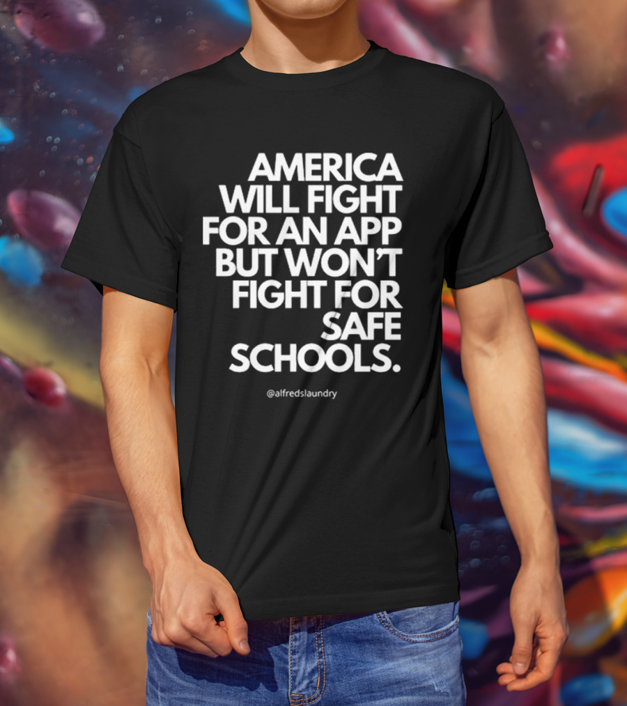 America Will Fight For An App But Won’t Fight For Safe Schools T-Shirt