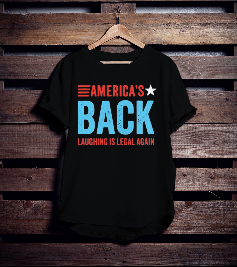 AMERICA'S Back Laughing Is Legal Again Red White And Blue Theme T-Shirt