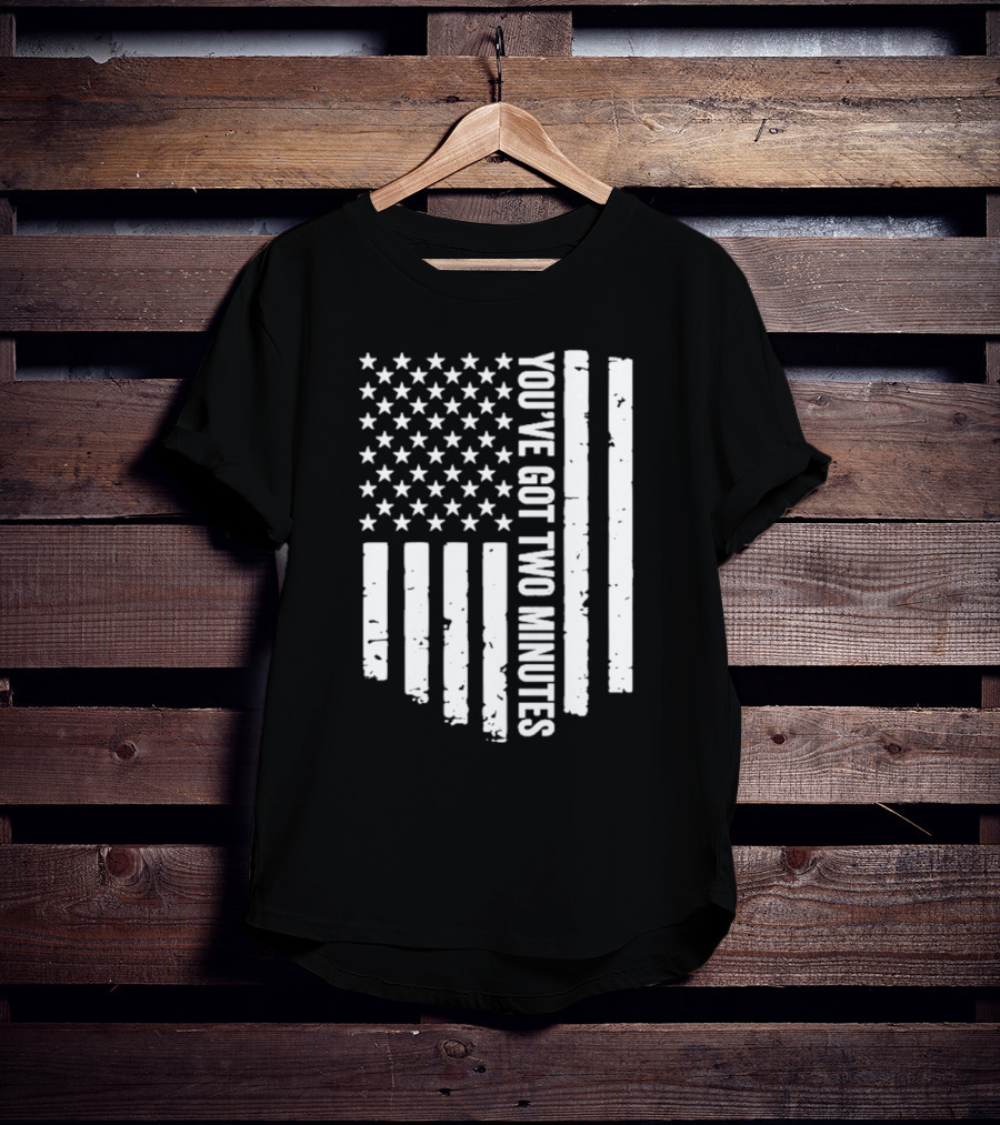 American Flag You’ve Got Two Minutes Political Saying T-Shirt