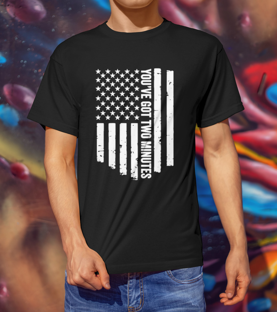 American Flag You’ve Got Two Minutes Political Saying T-Shirt