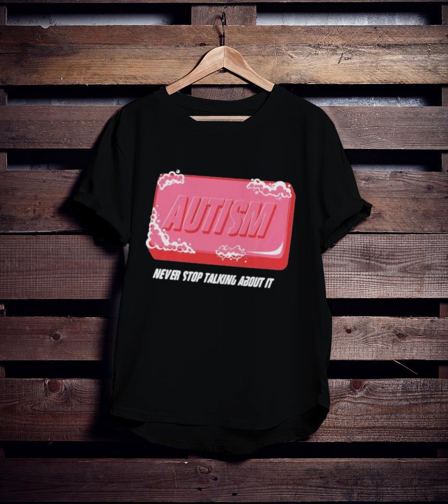 Autism Soap Bar Bubble Never Stop Talking About It T-Shirt