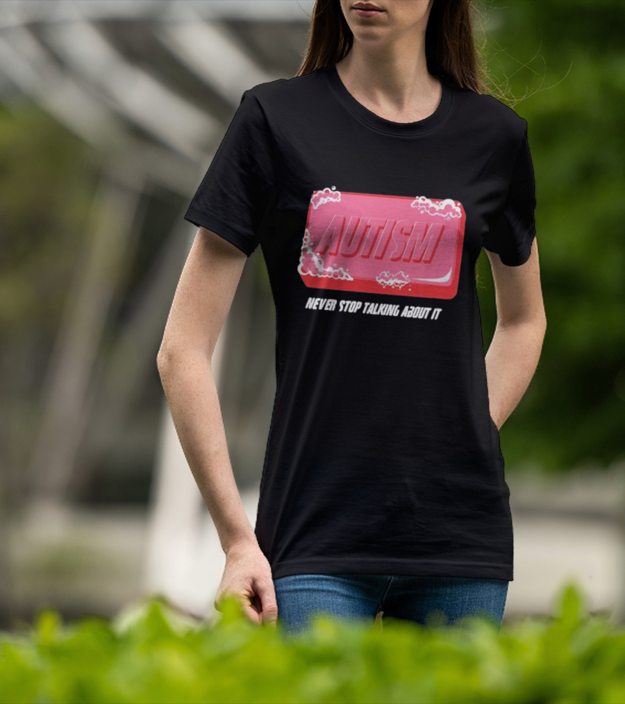 Autism Soap Bar Bubble Never Stop Talking About It T-Shirt