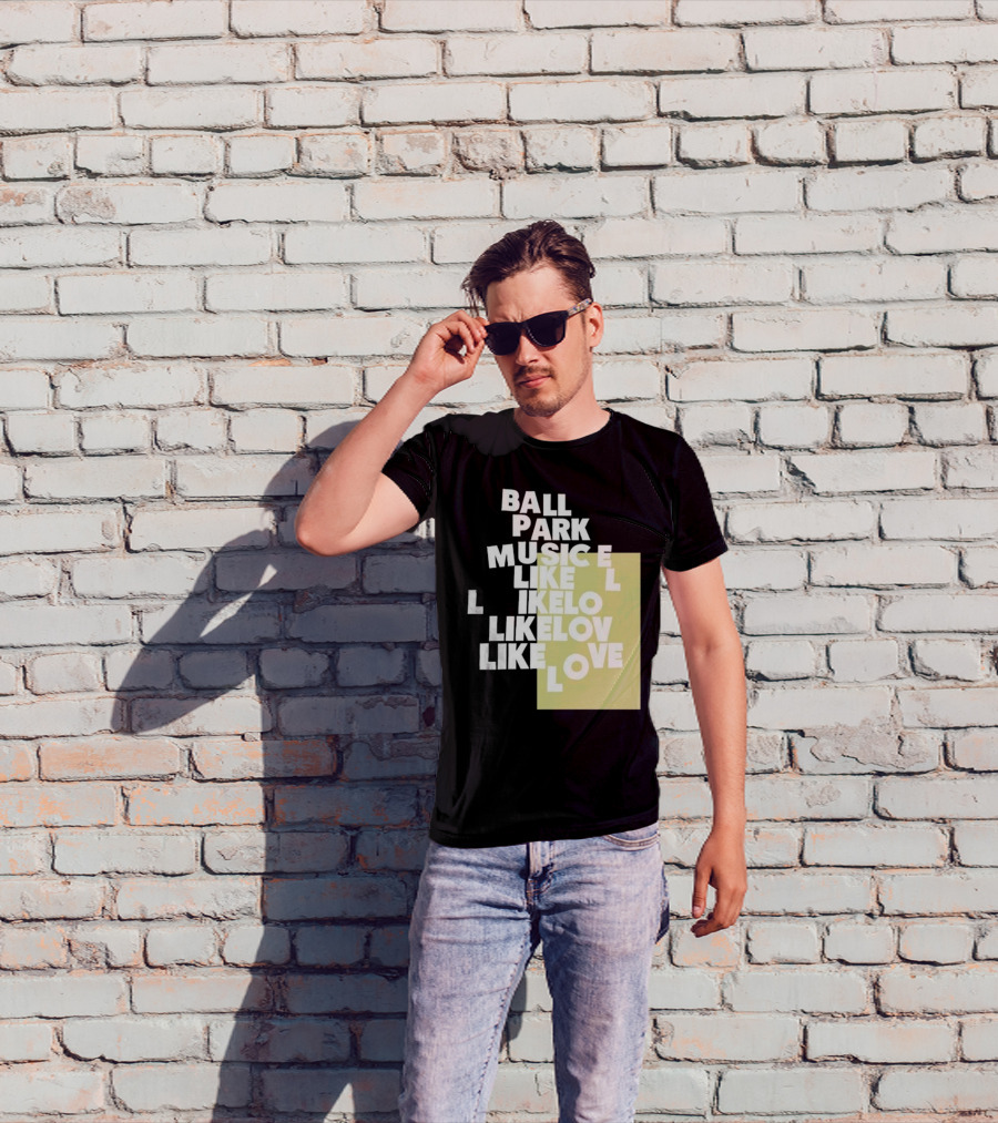 Ball Park Music Like Love Like Like Lov Like Love T-Shirt