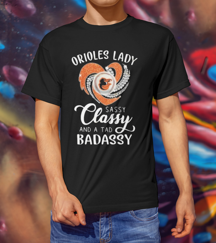 Orioles Lady Sassy Classy And A Tad Badassy 2025 Baseball Heart Design T-Shirt