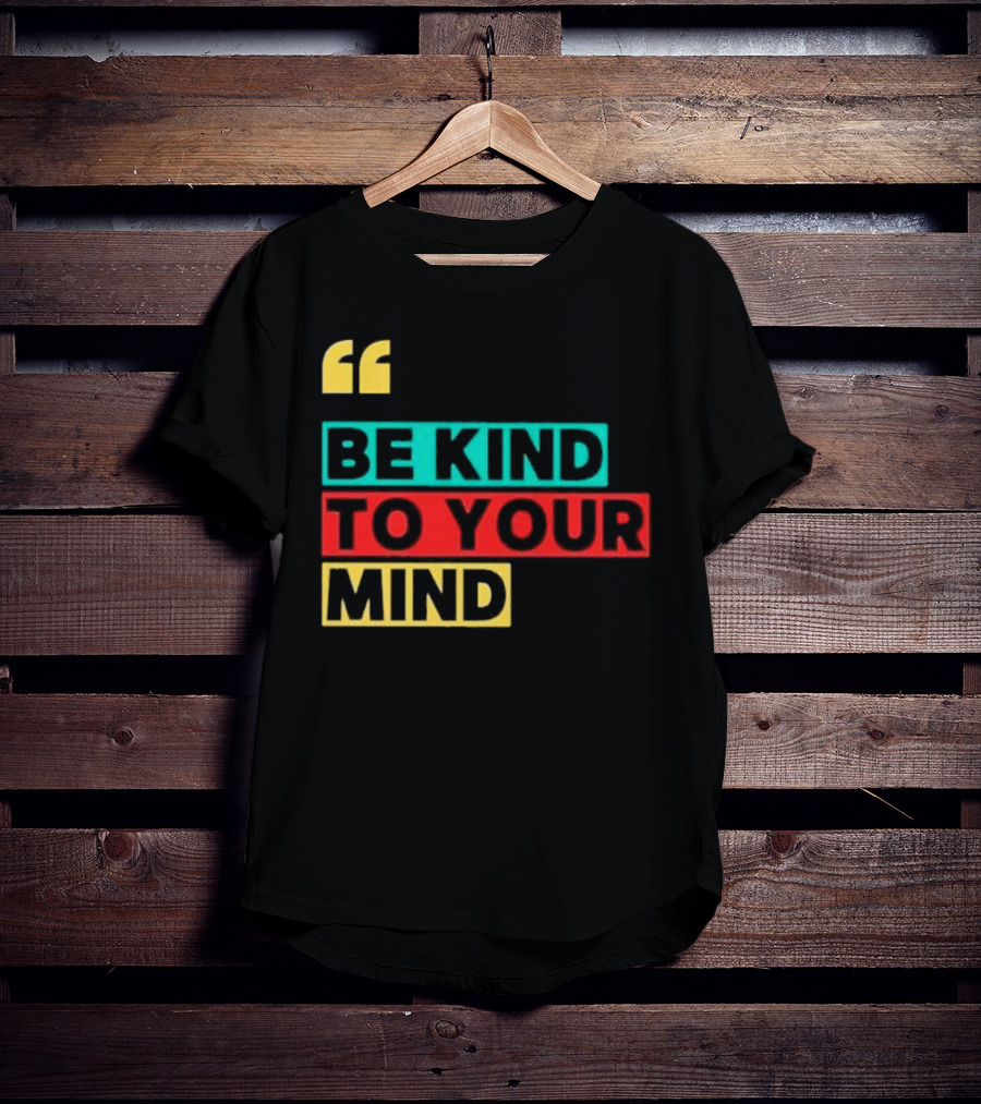 Be Kind To Your Mind Inspirational Mental Wellness Quote T-Shirt