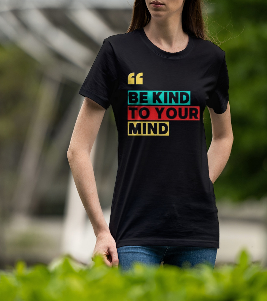 Be Kind To Your Mind Inspirational Mental Wellness Quote T-Shirt